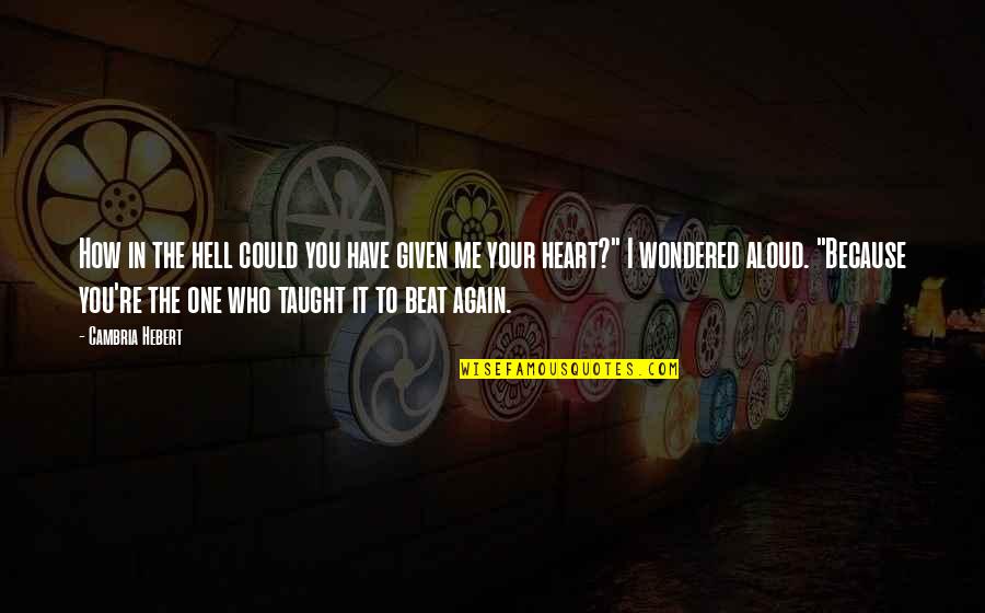 She Has A Cold Heart Quotes By Cambria Hebert: How in the hell could you have given She Has A Cold Heart Quotes By Cambria Hebert: How in the hell could you have given