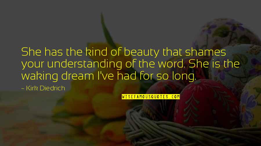 She Has Beauty Quotes By Kirk Diedrich: She has the kind of beauty that shames