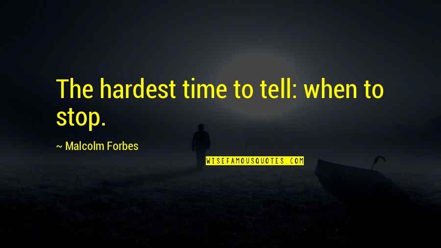 She Has Confidence Quotes By Malcolm Forbes: The hardest time to tell: when to stop.