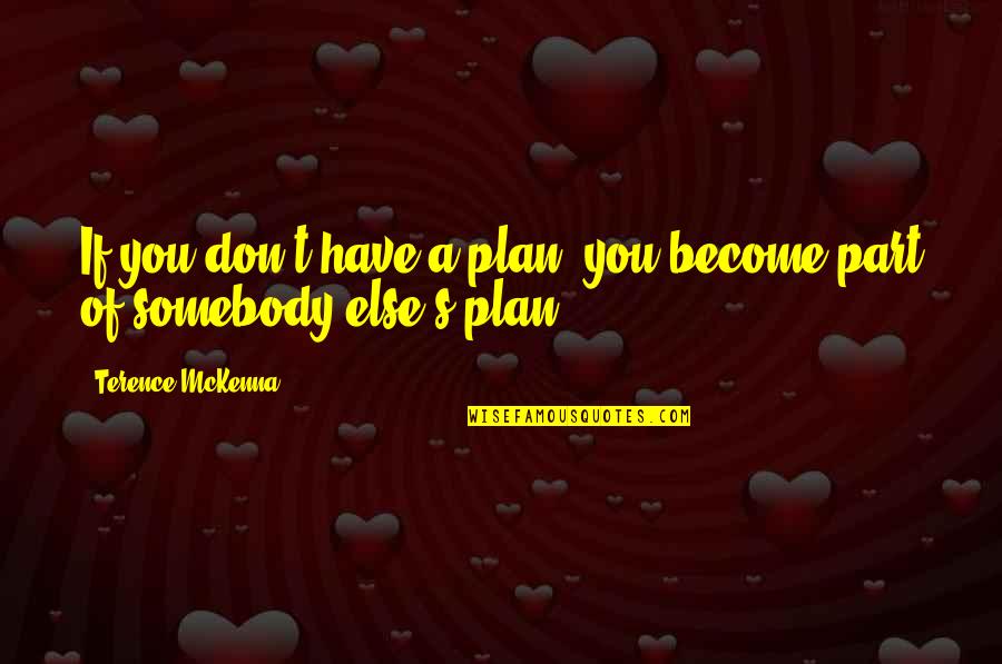 She Has Faith Like Quotes By Terence McKenna: If you don't have a plan, you become She Has Faith Like Quotes By Terence McKenna: If you don't have a plan, you become