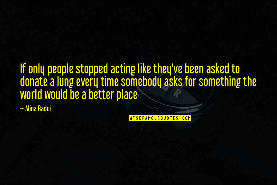She Has Gone Quotes By Alina Radoi: If only people stopped acting like they've been She Has Gone Quotes By Alina Radoi: If only people stopped acting like they've been