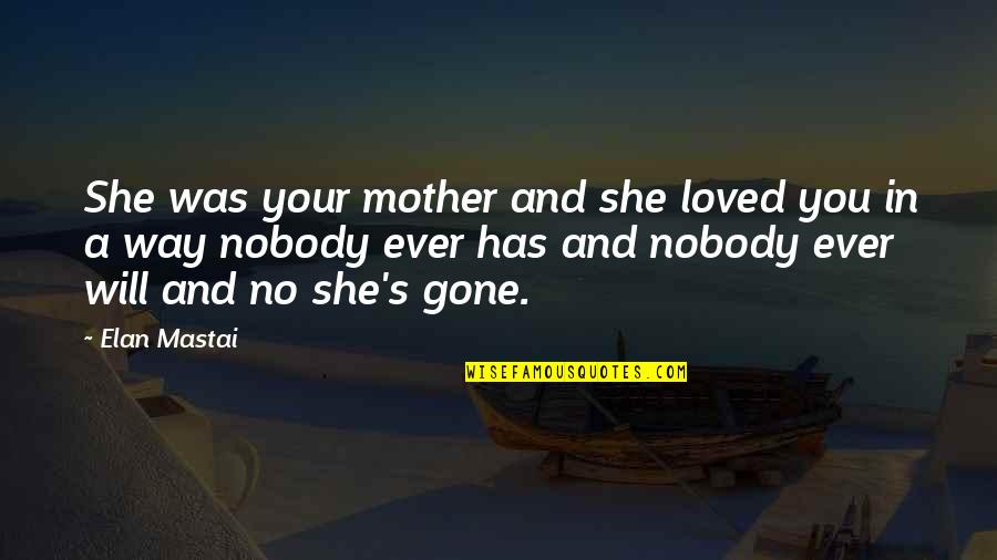 She Has Gone Quotes By Elan Mastai: She was your mother and she loved you