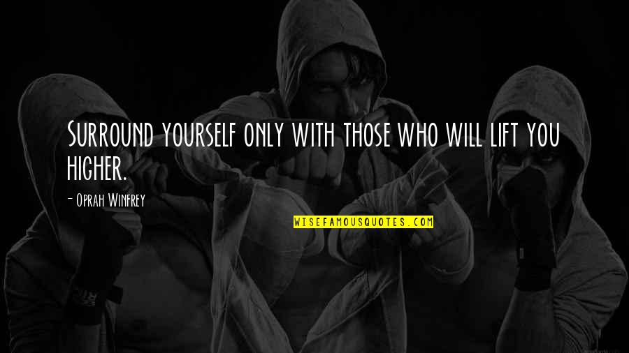 She Has Gone Quotes By Oprah Winfrey: Surround yourself only with those who will lift
