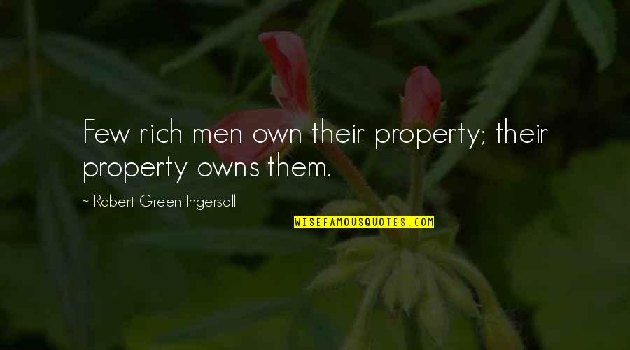She Has Gone Quotes By Robert Green Ingersoll: Few rich men own their property; their property She Has Gone Quotes By Robert Green Ingersoll: Few rich men own their property; their property