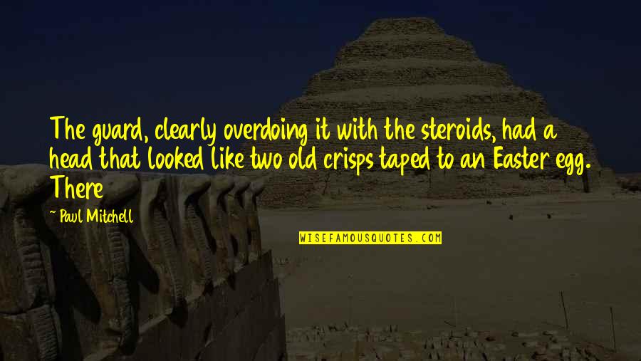 She Has Gone To Heaven Quotes By Paul Mitchell: The guard, clearly overdoing it with the steroids,