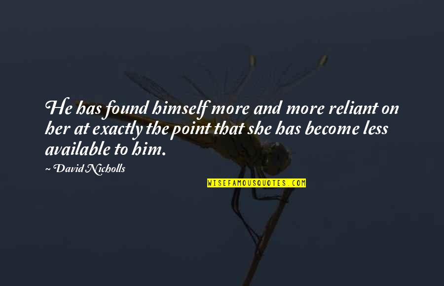 She Has Him Quotes By David Nicholls: He has found himself more and more reliant