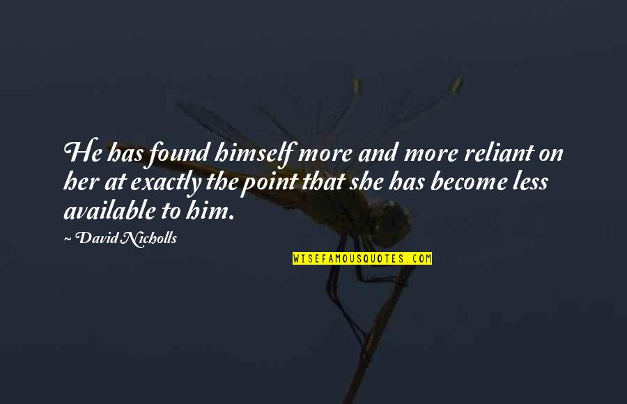 She Has Him Quotes By David Nicholls: He has found himself more and more reliant She Has Him Quotes By David Nicholls: He has found himself more and more reliant