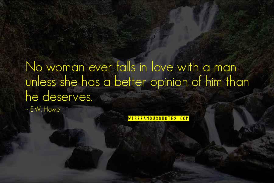 She Has Him Quotes By E.W. Howe: No woman ever falls in love with a She Has Him Quotes By E.W. Howe: No woman ever falls in love with a