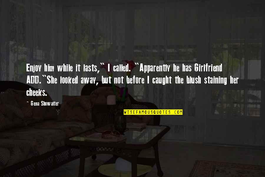 She Has Him Quotes By Gena Showalter: Enjoy him while it lasts," I called. "Apparently She Has Him Quotes By Gena Showalter: Enjoy him while it lasts," I called. "Apparently