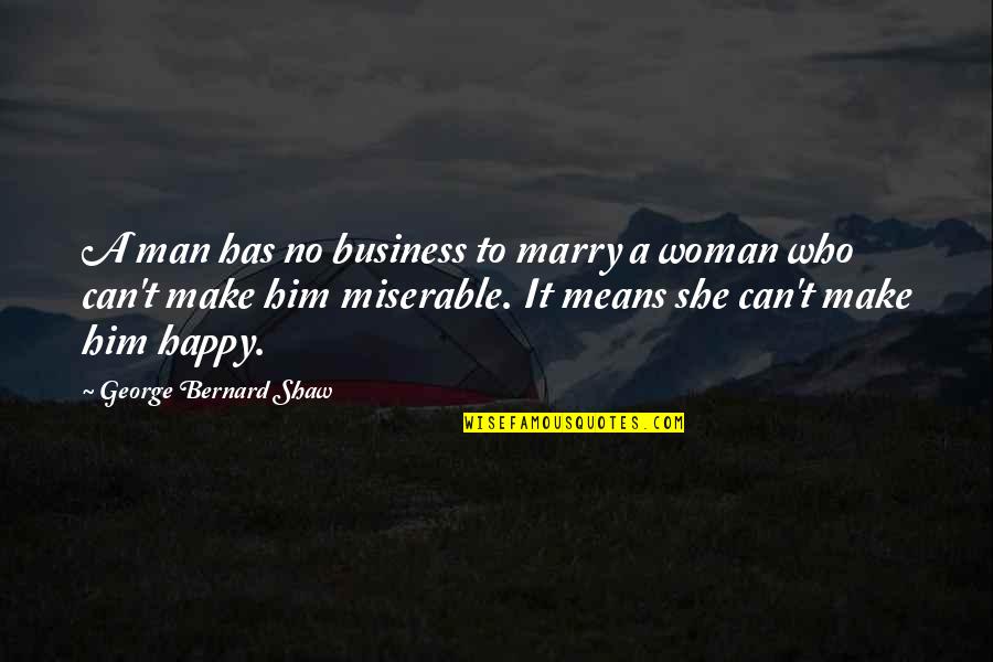 She Has Him Quotes By George Bernard Shaw: A man has no business to marry a She Has Him Quotes By George Bernard Shaw: A man has no business to marry a
