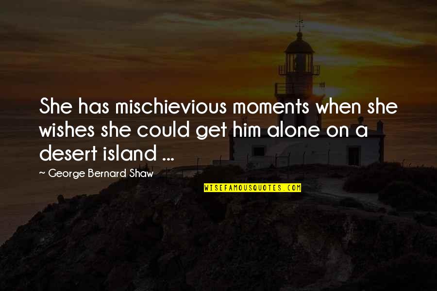 She Has Him Quotes By George Bernard Shaw: She has mischievious moments when she wishes she