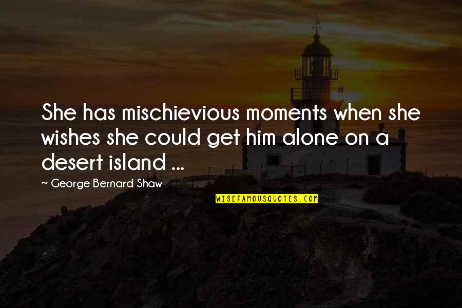She Has Him Quotes By George Bernard Shaw: She has mischievious moments when she wishes she She Has Him Quotes By George Bernard Shaw: She has mischievious moments when she wishes she