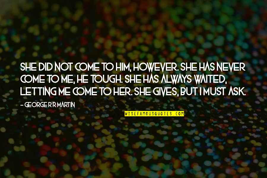 She Has Him Quotes By George R R Martin: She did not come to him, however. She She Has Him Quotes By George R R Martin: She did not come to him, however. She