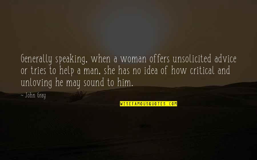 She Has Him Quotes By John Gray: Generally speaking, when a woman offers unsolicited advice She Has Him Quotes By John Gray: Generally speaking, when a woman offers unsolicited advice