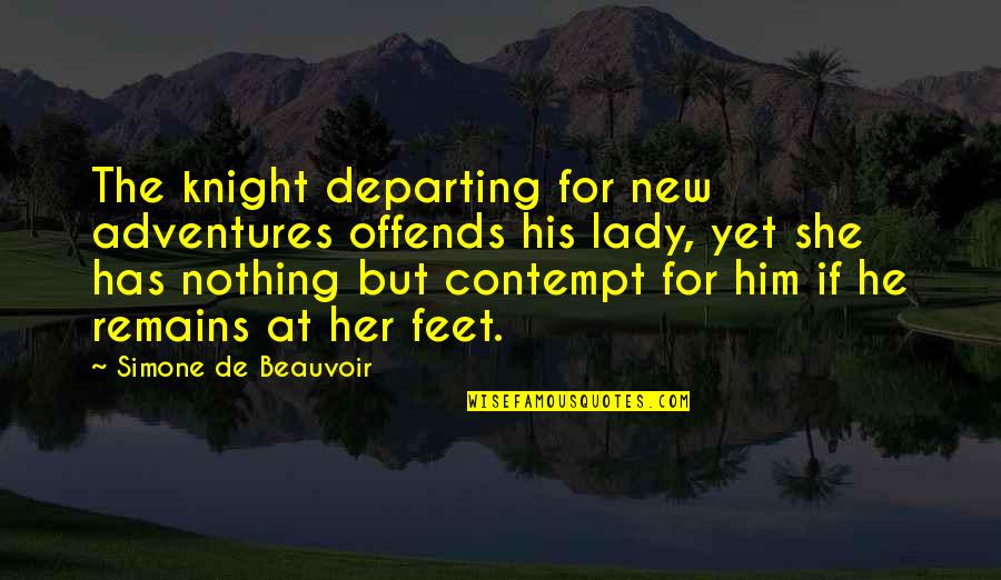 She Has Him Quotes By Simone De Beauvoir: The knight departing for new adventures offends his She Has Him Quotes By Simone De Beauvoir: The knight departing for new adventures offends his