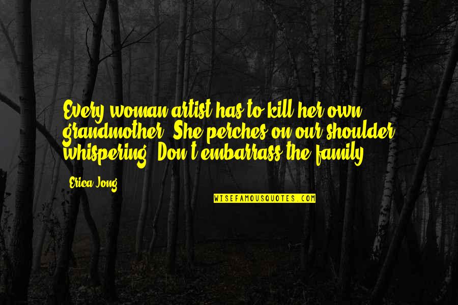 She Has Quotes By Erica Jong: Every woman artist has to kill her own