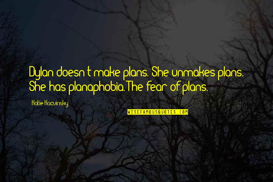 She Has Quotes By Katie Kacvinsky: Dylan doesn't make plans. She unmakes plans. She