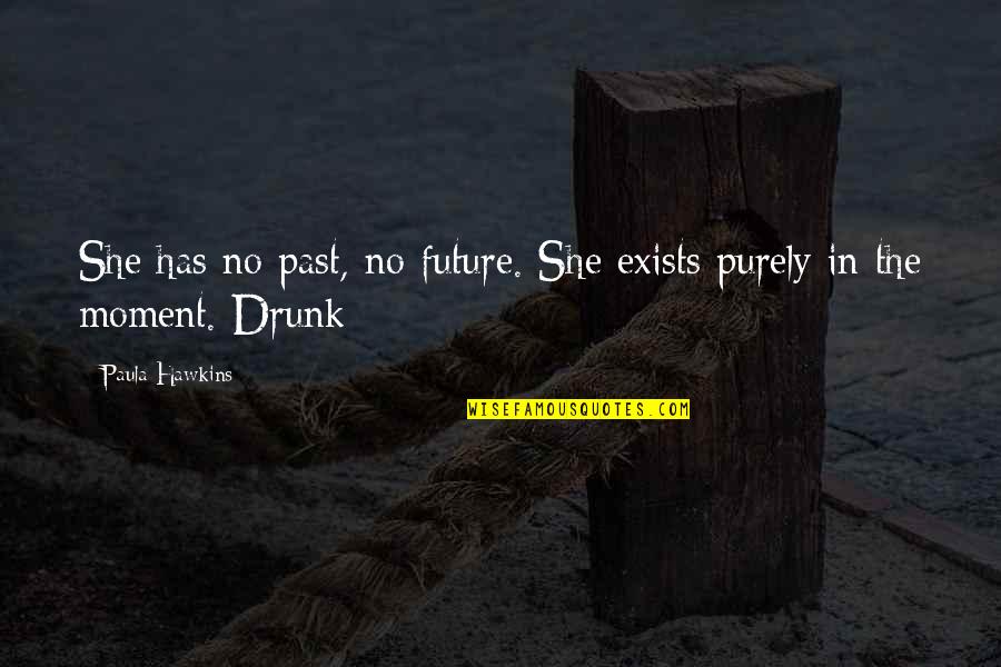 She Has Quotes By Paula Hawkins: She has no past, no future. She exists