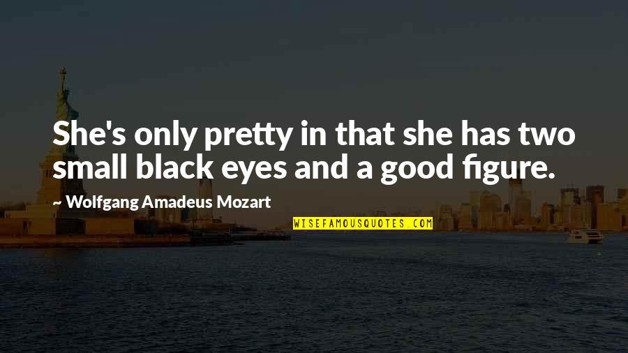 She Has Quotes By Wolfgang Amadeus Mozart: She's only pretty in that she has two