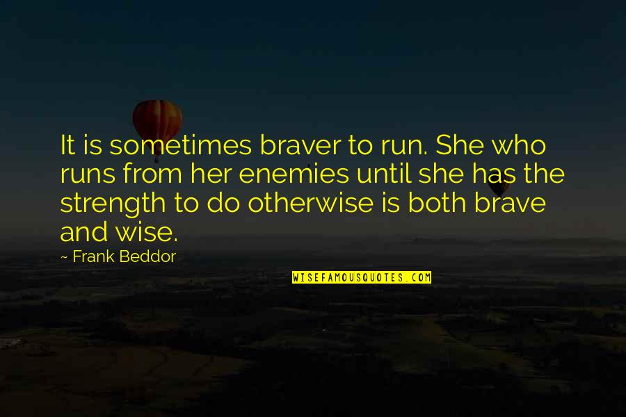 She Has Strength Quotes By Frank Beddor: It is sometimes braver to run. She who She Has Strength Quotes By Frank Beddor: It is sometimes braver to run. She who