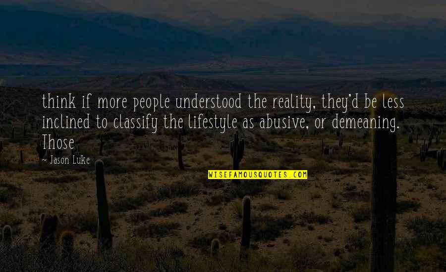 She Has Strength Quotes By Jason Luke: think if more people understood the reality, they'd She Has Strength Quotes By Jason Luke: think if more people understood the reality, they'd