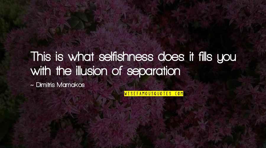 She Hate Me Quotes By Dimitris Mamakos: This is what selfishness does: it fills you