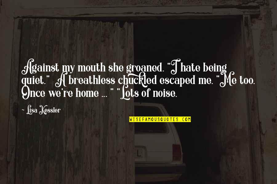 She Hate Me Quotes By Lisa Kessler: Against my mouth she groaned. "I hate being