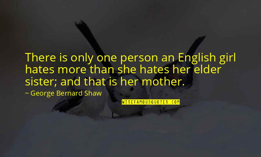 She Hates You Quotes By George Bernard Shaw: There is only one person an English girl