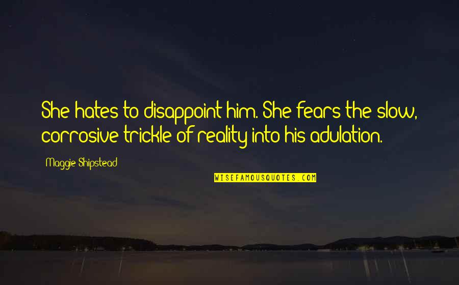 She Hates You Quotes By Maggie Shipstead: She hates to disappoint him. She fears the