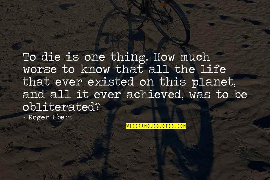 She Have A Good Heart Quotes By Roger Ebert: To die is one thing. How much worse She Have A Good Heart Quotes By Roger Ebert: To die is one thing. How much worse