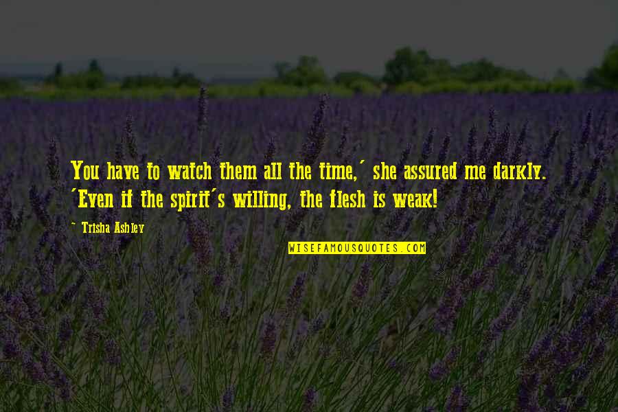 She Have No Time For Me Quotes By Trisha Ashley: You have to watch them all the time,'