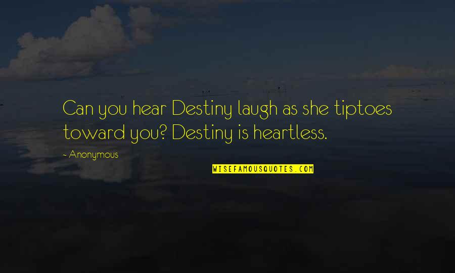 She Heartless Quotes By Anonymous: Can you hear Destiny laugh as she tiptoes