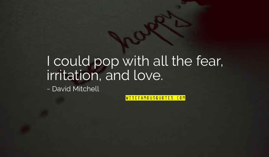 She Hides Her Smile Quotes By David Mitchell: I could pop with all the fear, irritation,