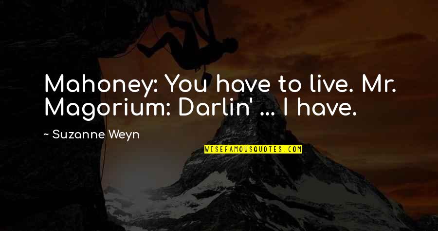 She Holds Her Own Quotes By Suzanne Weyn: Mahoney: You have to live. Mr. Magorium: Darlin'