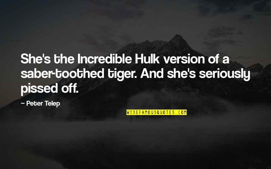 She Hulk Quotes By Peter Telep: She's the Incredible Hulk version of a saber-toothed She Hulk Quotes By Peter Telep: She's the Incredible Hulk version of a saber-toothed