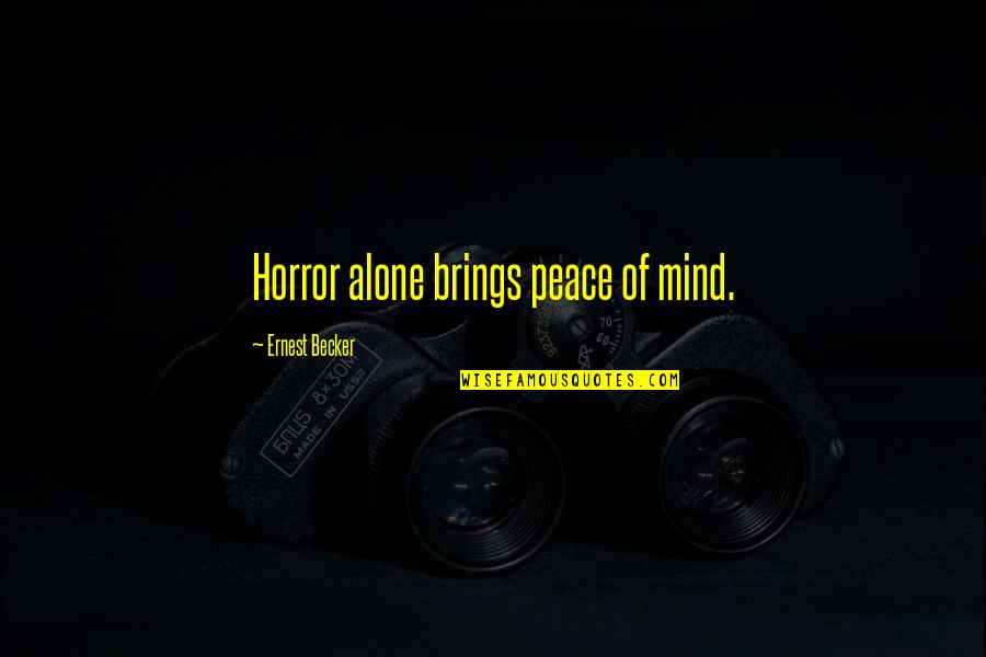 She Hurt Him Quotes By Ernest Becker: Horror alone brings peace of mind. She Hurt Him Quotes By Ernest Becker: Horror alone brings peace of mind.