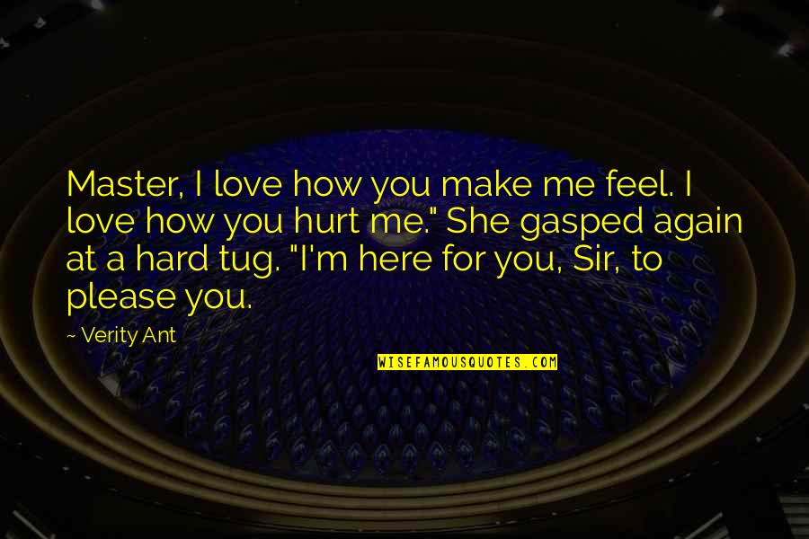She Hurt Me Again Quotes By Verity Ant: Master, I love how you make me feel.