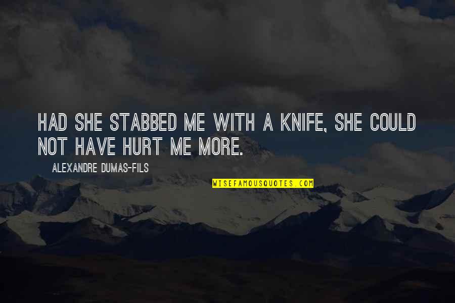 She Hurt Me Quotes By Alexandre Dumas-fils: Had she stabbed me with a knife, she She Hurt Me Quotes By Alexandre Dumas-fils: Had she stabbed me with a knife, she
