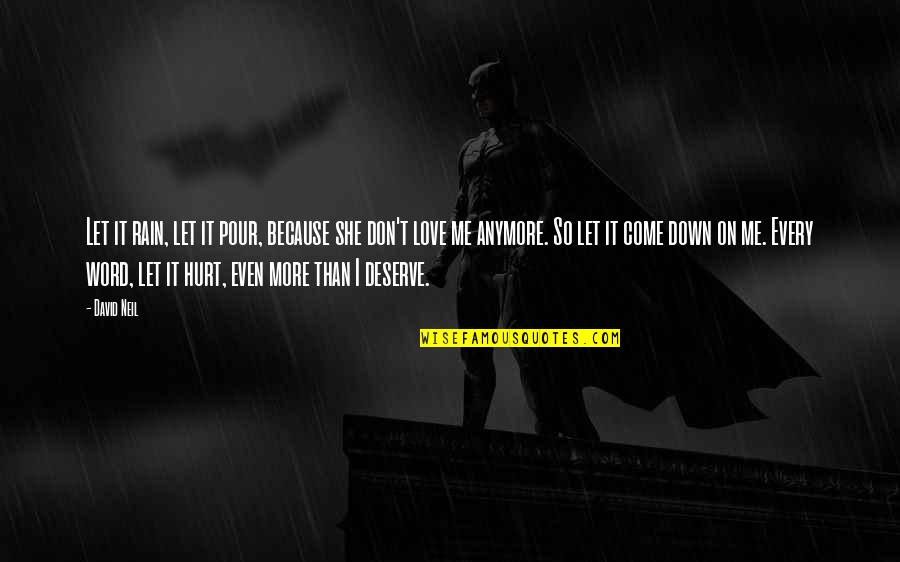 She Hurt Me Quotes By David Neil: Let it rain, let it pour, because she She Hurt Me Quotes By David Neil: Let it rain, let it pour, because she