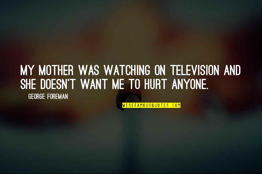 She Hurt Me Quotes By George Foreman: My mother was watching on television and she