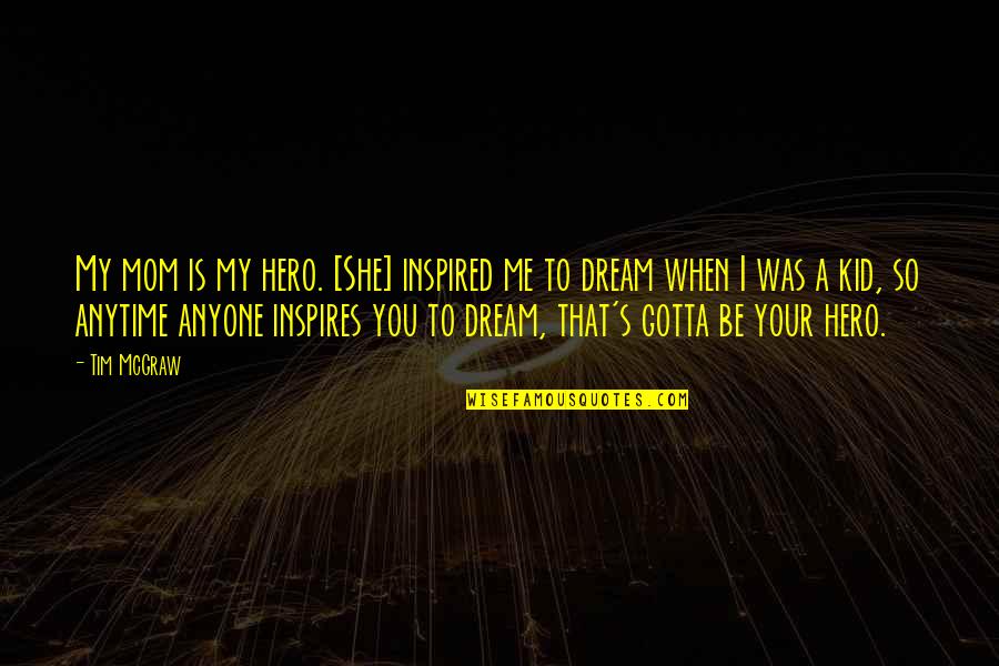 She Inspires Me Quotes By Tim McGraw: My mom is my hero. [She] inspired me