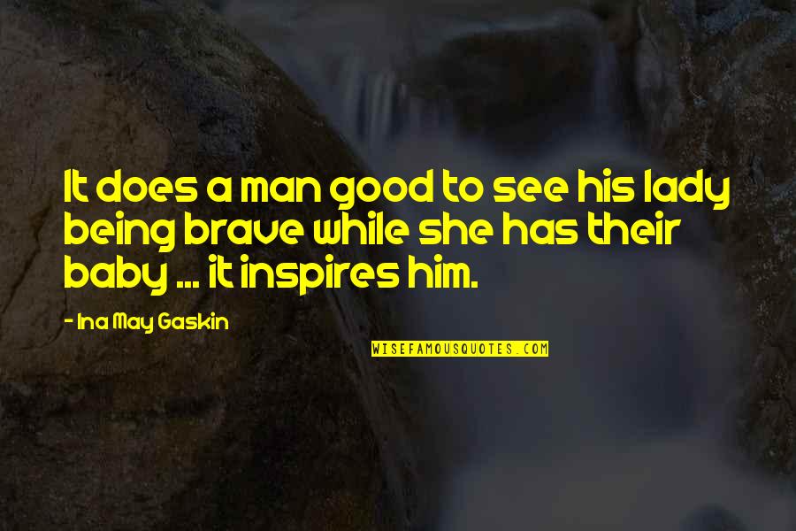 She Inspires Quotes By Ina May Gaskin: It does a man good to see his