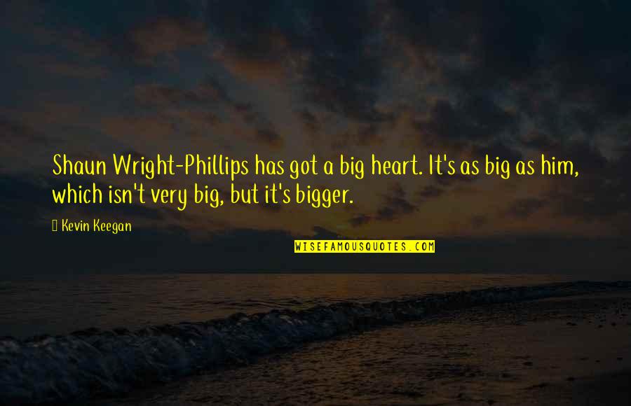 She Inspires Quotes By Kevin Keegan: Shaun Wright-Phillips has got a big heart. It's