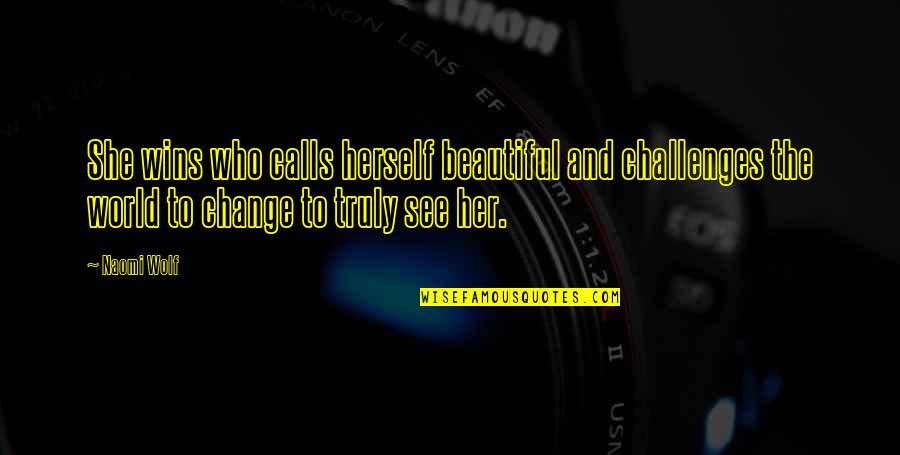 She Is A Beauty Really And Truly Quotes By Naomi Wolf: She wins who calls herself beautiful and challenges She Is A Beauty Really And Truly Quotes By Naomi Wolf: She wins who calls herself beautiful and challenges