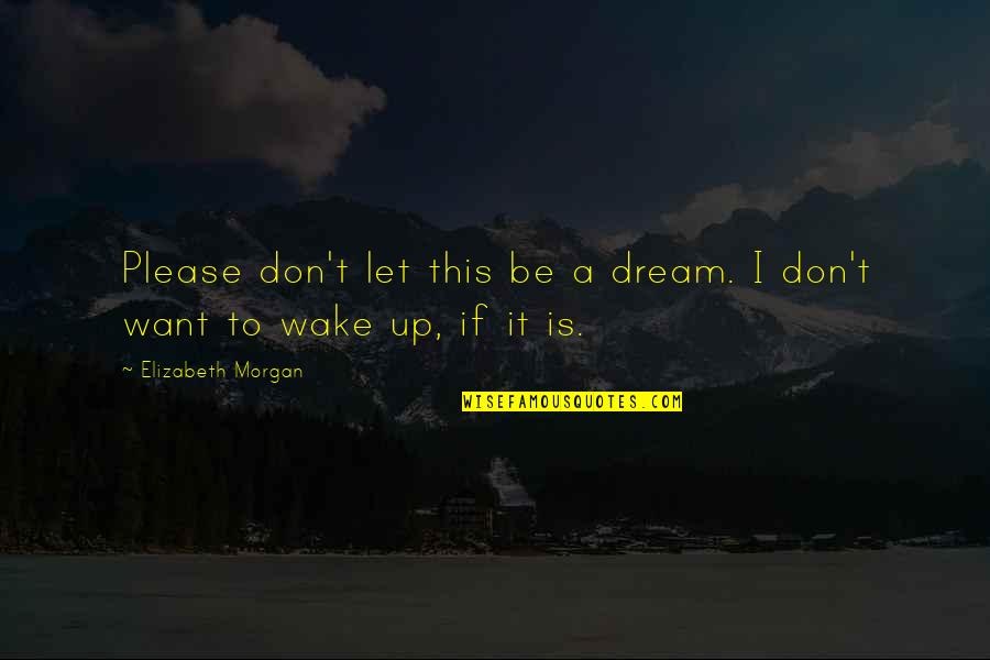 She Is A Dream Quotes By Elizabeth Morgan: Please don't let this be a dream. I She Is A Dream Quotes By Elizabeth Morgan: Please don't let this be a dream. I