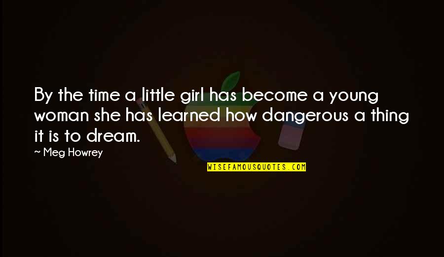 She Is A Dream Quotes By Meg Howrey: By the time a little girl has become She Is A Dream Quotes By Meg Howrey: By the time a little girl has become
