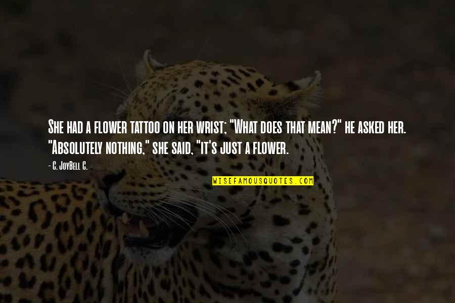 She Is A Flower Quotes By C. JoyBell C.: She had a flower tattoo on her wrist;