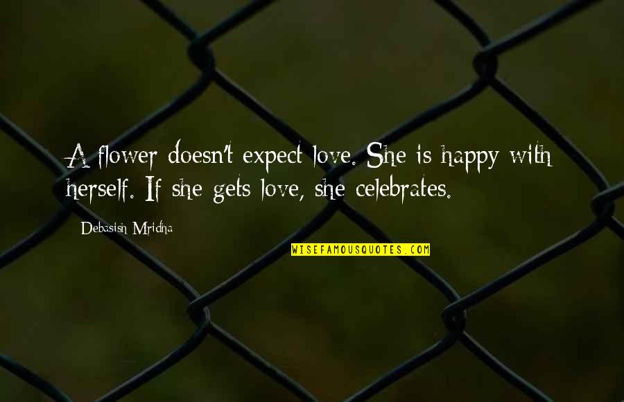 She Is A Flower Quotes By Debasish Mridha: A flower doesn't expect love. She is happy
