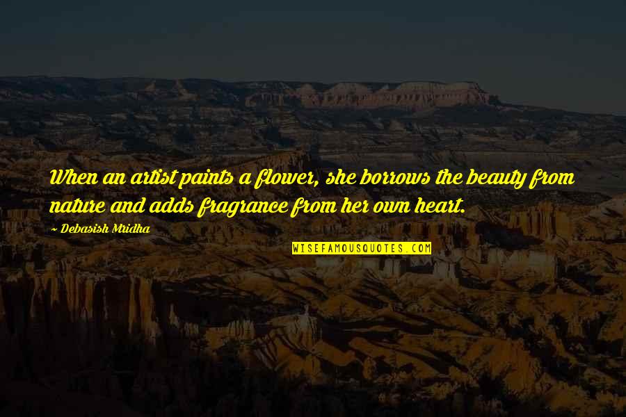 She Is A Flower Quotes By Debasish Mridha: When an artist paints a flower, she borrows