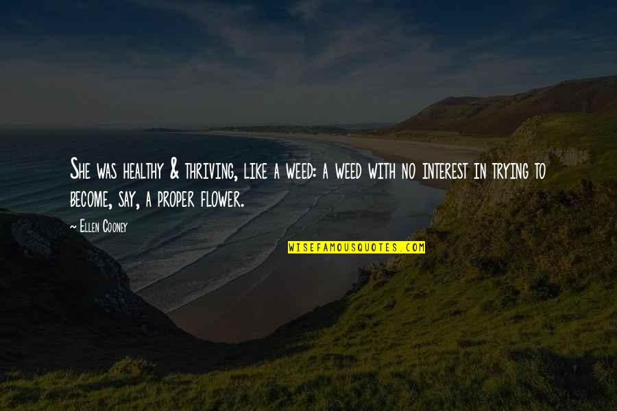 She Is A Flower Quotes By Ellen Cooney: She was healthy & thriving, like a weed:
